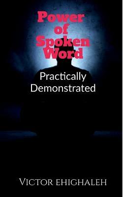 Power of Spoken Word Practically Demonstrated - Victor Ehighaleh - cover