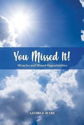You Missed It!: Miracles and Missed Opportunities - George Hare - cover