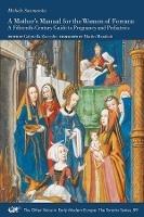 A Mother's Manual for the Women of Ferrara - A Fifteenth-Century Guide to Pregnancy and Pediatrics - Michele Savonarola,Gabriella Zuccolin,Martin Marafioti - cover
