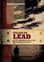 Called to Lead: 52 Weekly Devotions for Workplace Leaders - John Crosby - cover