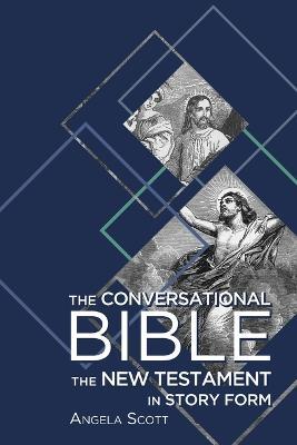 The Conversational Bible: The New Testament in Story Form - Angela Scott - cover