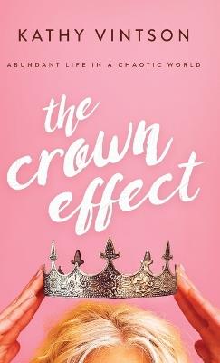 The Crown Effect: Abundant Life in a Chaotic World - Kathy Vintson - cover