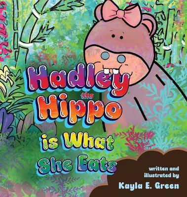 Hadley the Hippo Is What She Eats - Kayla E Green - cover