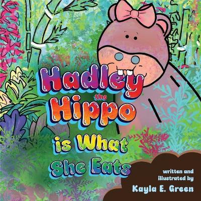 Hadley the Hippo Is What She Eats - Kayla E Green - cover