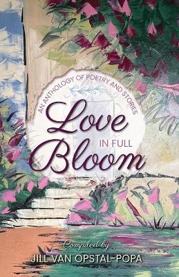 Love in Full Bloom: An Anthology of Poetry and Stories - cover