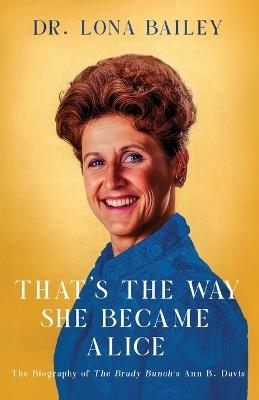 That's the Way She Became Alice: The Biography of The Brady Bunch's Ann B. Davis - Lona Bailey - cover