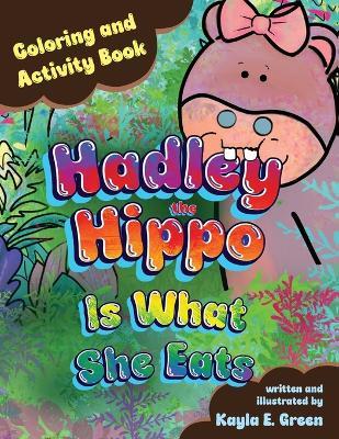Hadley the Hippo Is What She Eats Coloring and Activity Book - Kayla E Green - cover