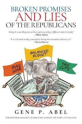 Broken Promises and Lies of the Republicans - Gene P Abel - cover