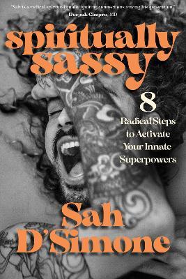 Spiritually Sassy: 8 Radical Steps to Activate Your Innate Superpowers - Sah D'Simone - cover