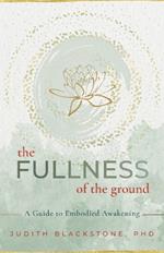 The Fullness of the Ground: A Guide to Embodied Awakening