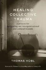 Healing Collective Trauma: A Process for Integrating Our Intergenerational and Cultural Wounds