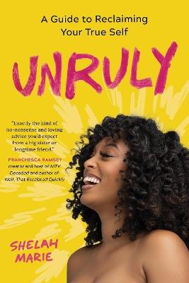 Unruly: A Guide to Reclaiming Your True Self - Shelah Marie - cover