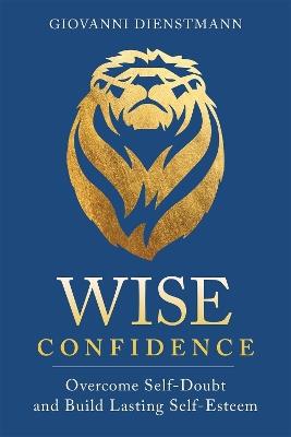 Wise Confidence: Overcome Self-Doubt and Build Lasting Self-Esteem - Giovanni Dienstmann - cover
