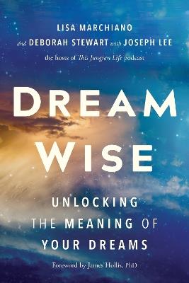 Dream Wise: Unlocking the Meaning of Your Dreams - Lisa Marchiano,Deborah Stewart,Joseph Lee - cover