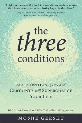 The Three Conditions: How Intention, Joy, and Certainty Will Supercharge Your Life - Moshe Gersht - cover