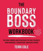 The Boundary Boss Workbook: The Right Words and Strategies to Free Yourself from Burnout, Exhaustion, and Over-Giving