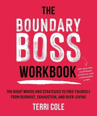 The Boundary Boss Workbook: The Right Words and Strategies to Free Yourself from Burnout, Exhaustion, and Over-Giving - Terri Cole - cover