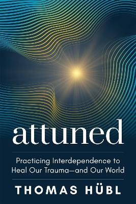Attuned: Practicing Interdependence to Heal Our Trauma—and Our World - Thomas Hübl - cover