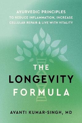 The Longevity Formula: Ayurvedic Principles to Reduce Inflammation, Increase Cellular Repair, and Live with Vitality - Avanti Kumar-Singh - cover