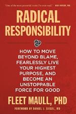 Radical Responsibility: How to Move Beyond Blame, Fearlessly Live Your Highest Purpose, and Become an Unstoppable Force for Good