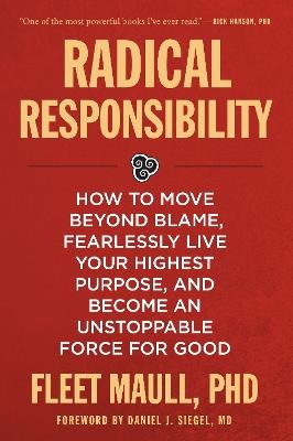 Radical Responsibility: How to Move Beyond Blame, Fearlessly Live Your Highest Purpose, and Become an Unstoppable Force for Good - Fleet Maull - cover