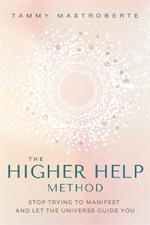 The Higher Help Method: Stop Trying to Manifest and Let the Universe Guide You