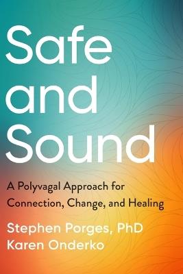 Safe and Sound: A Polyvagal Approach for Connection, Change, and Healing - Stephen Porges,Karen Onderko - cover