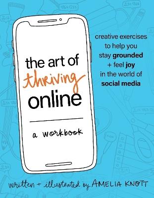 The Art of Thriving Online: A Workbook: Creative Exercises to Help You Stay Grounded and Feel Joy in the World of Social Media - Amelia Knott - cover