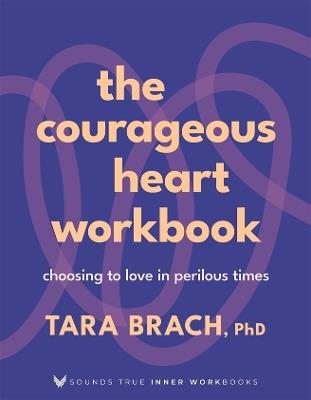 The Courageous Heart Workbook: Choosing to Love in Perilous Times - Tara Brach - cover