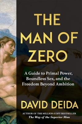 The Man of Zero: A Guide to Primal Power, Boundless Sex, and the Freedom Beyond Ambition - David Deida - cover