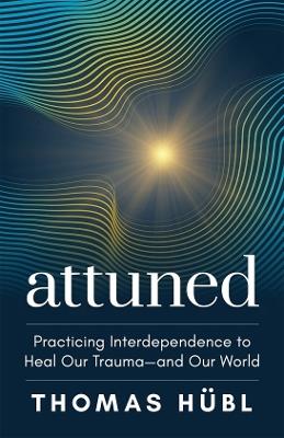Attuned: Practicing Interdependence to Heal Our Trauma—and Our World - Thomas Hübl - cover