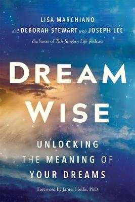 Dream Wise: Unlocking the Meaning of Your Dreams - Lisa Marchiano,Deborah Stewart,Joseph Lee - cover