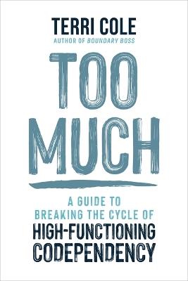 Too Much: A Guide to Breaking the Cycle of High-Functioning Codependency - Terri Cole - cover