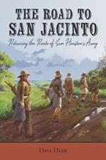 The Road to San Jacinto: Retracing the Route of Sam Houston's Army
