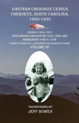 Eastern Cherokee Census Cherokee, North Carolina 1930-1939 Census 1934-1937 with Births and Deaths 1925-1938 and Marriages 1936 & 1938 Taken by Agents R. L. Spalsbury And Harold W. Foght Volume III - cover