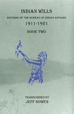 Indian Wills 1911-1921 Book Two: Records of the Bureau of Indian Affairs - cover
