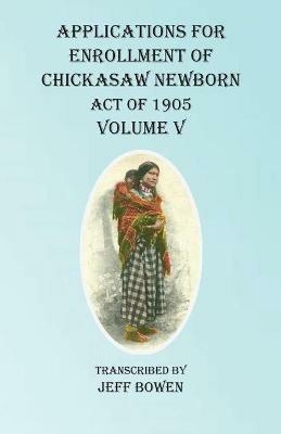Applications For Enrollment of Chickasaw Newborn Act of 1905 Volume V - cover