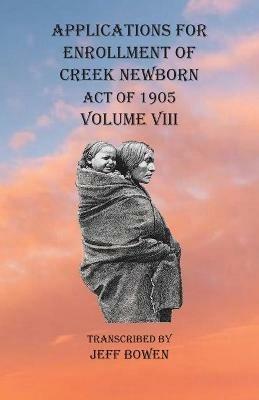 Applications For Enrollment of Creek Newborn Act of 1905 Volume VIII - cover