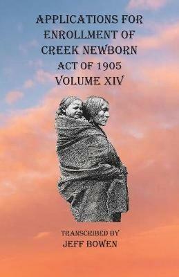 Applications For Enrollment of Creek Newborn Act of 1905 Volume XIV - cover