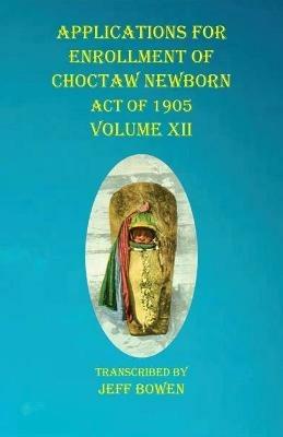 Applications For Enrollment of Choctaw Newborn Act of 1905 Volume XII - cover