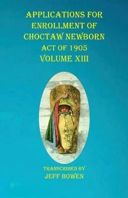 Applications For Enrollment of Choctaw Newborn Act of 1905 Volume XIII - cover