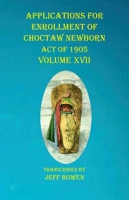 Applications For Enrollment of Choctaw Newborn Act of 1905 Volume XVII - cover
