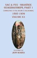 Sac & Fox - Shawnee Guardianships Part 1: (Under Sac & Fox Agency, Oklahoma) 1892-1909 Volume XII - cover