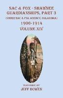 Sac & Fox - Shawnee Guardianships, Part 3: (Under Sac & Fox Agency, Oklahoma) 1906-1914 Volume XIV - cover
