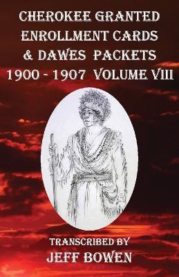 Cherokee Granted Enrollment Cards & Dawes Packets 1900 - 1907: Volume VIII - cover