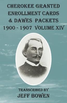 Cherokee Granted Enrollment Cards & Dawes Packets 1900 - 1907: Volume XIV - cover