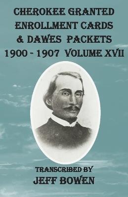 Cherokee Granted Enrollment Cards & Dawes Packets 1900 - 1907: Volume XVII - cover