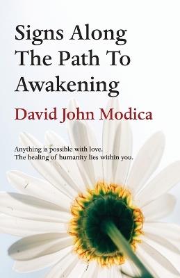 Signs Along The Path To Awakening: Anything is possible with love. The healing of humanity lies within you. - David John Modica - cover