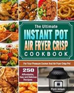 The Ultimate Instant Pot Air fryer Crisp Cookbook: 250 Affordable, Easy and Delicious Recipes for Your Pressure Cooker And Air Fryer Crisp Pot