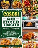 Cosori Air Fryer Toaster Oven Cookbook: Quick-To-Make Easy-To-Remember Cosori Air Fryer Toaster Oven Recipes to Air Fry, Bake, Broil, and Roast